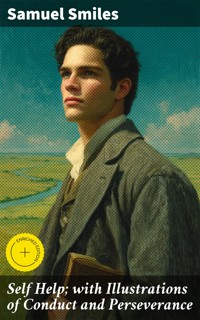Self Help; with Illustrations of Conduct and Perseverance - Samuel Smiles - E-Book