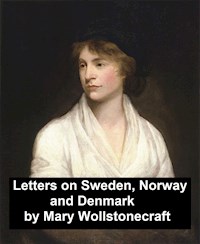 Letters on Sweden, Norway, and Denmark - Mary Wollstonecraft - E-Book