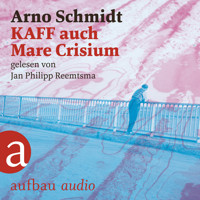 KAFF auch Mare Crisium (Ungekürzt) - Arno Schmidt - Hörbuch