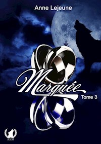 Marquée - Tome 3 - Anne Lejeune - E-Book