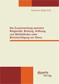 Der Zusammenhang zwischen Religiosität, Bindung, Hoffnung und Wohlbefinden unter Berücksichtigung von Stress - Susanne Katja Zink - E-Book
