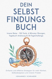 Dein Selbstfindungsbuch: Innere Reise - 100 Tools, 6 Minuten Übungen, Tagebuchanleitung & 30-Tage-Challenge - Einfache und effektive Strategien für mehr Klarheit, Selbstakzeptanz und inneren Frieden - Johannes Schrader - E-Book