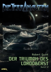 DIE TERRANAUTEN, Band 12: DER TRIUMPH DES LORDOBERST - Robert Quint - E-Book