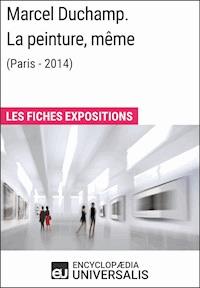Marcel Duchamp. La peinture, même (Paris - 2014) - Encyclopaedia Universalis - E-Book