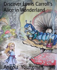 Discover Lewis Carroll’s Alice in Wonderland - Angela Youngman - E-Book
