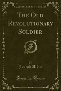 The Old Revolutionary Soldier - Joseph Alden - E-Book