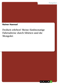 Freiheit erleben! Meine fünfmonatige Fahrradreise durch Sibirien und die Mongolei - Rainer Haensel - E-Book