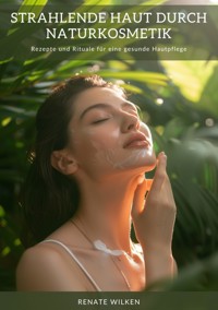 Strahlende Haut durch  Naturkosmetik - Renate Wilken - E-Book
