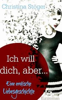 Ich will dich, aber ... - Christina Stöger - E-Book
