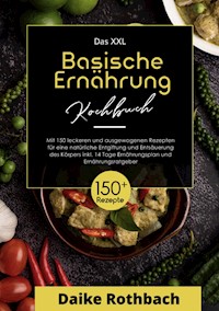 Das XXL Kochbuch Basische Ernährung! Inklusive Ernährungsratgeber und 14 Tage Ernährungsplan ! 1. Auflage - Daike Rothbach - E-Book