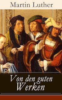 Von den guten Werken - Martin Luther - E-Book