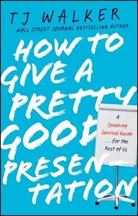How to Give a Pretty Good Presentation - TJ Walker - E-Book