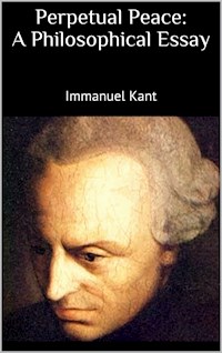 Perpetual Peace: A Philosophical Essay - Immanuel Kant - E-Book