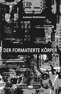 Der formatierte Körper - Andreas Wolfsteiner - E-Book