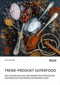 Trend-Produkt Superfood. Wie psychologische und marketingstrategische Faktoren das Kaufverhalten beeinflussen - Nele Bestian - E-Book