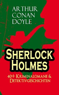 Sherlock Holmes: 40+ Kriminalomane & Detektivgeschichten - Arthur Conan Doyle - E-Book