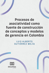 Procesos de asociatividad como fuente de construcción de conceptos y modelos de gerencia en Colombia - Luis Alberto Gutiérrez Mejía - E-Book