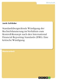 Standardübergreifende Würdigung der Rechtebilanzierung im Verhältnis zum Kontroll-Konzept nach den International Financial Reporting Standards (IFRS). Eine kritische Würdigung - Janik Schlöder - E-Book