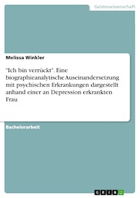 "Ich bin verrückt". Eine biographieanalytische Auseinandersetzung mit psychischen Erkrankungen dargestellt anhand einer an Depression erkrankten Frau - Melissa Winkler - E-Book