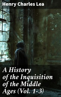 A History of the Inquisition of the Middle Ages (Vol. 1-3) - Henry Charles Lea - E-Book