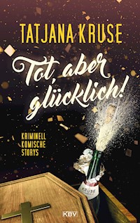 Tot, aber glücklich! - Tatjana Kruse - E-Book