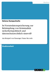 Ist Vorratsdatenspeicherung zur Bekämpfung von Kriminalität sicherheitspolitisch und datenschutzrechtlich sinnvoll? - Helena Kampschulte - E-Book