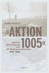"Aktion 1005" - Spurenbeseitigung von NS-Massenverbrechen 1942 - 1945 - Andrej Angrick - E-Book