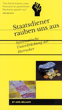 Staatsdiener rauben uns aus - Axel Bellach - E-Book