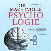 DIE MACHTVOLLE PSYCHOLOGIE: Wie Sie die bewährten Psychologie- und Manipulationstechniken zu Ihrem Vorteil nutzen, spielend leicht Menschen lesen, beeinflussen und im Handumdrehen für sich gewinnen - Henrik Müller - Hörbuch