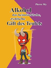 Alkohol das heimtückische, zynische Gift des Teufels - Pierre My - E-Book