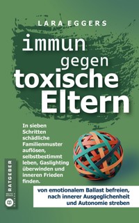 Immun gegen toxische Eltern: Schädliche Familienmuster auflösen, selbstbestimmt leben, Gaslighting überwinden und inneren Frieden finden - Lara Eggers - E-Book