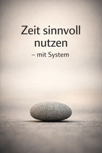 Zeit sinnvoll nutzen – mit System - D.J. Campes - E-Book
