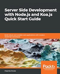 Server Side development with Node.js and Koa.js Quick Start Guide - Olayinka Omole - E-Book