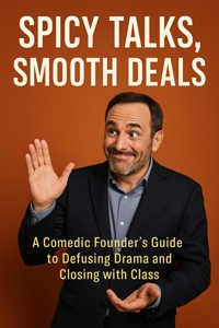 Spicy Talks, Smooth Deals: A Comedic Founder’s Guide to Defusing Drama and Closing with Class - Penelope Stratton - E-Book