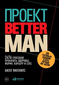 Проект «Better Man»: 2476 способов прокачать здоровье, форму, карьеру и секс - Билл Филлипс - E-Book