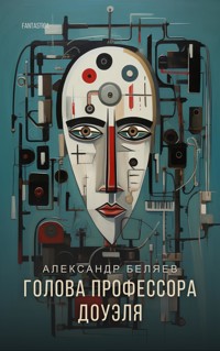 Голова профессора Доуэля - Александр Беляев - E-Book