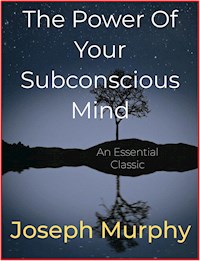 The Power Of Your Subconscious Mind - Joseph Murphy - E-Book