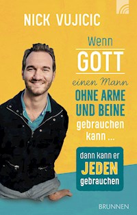 Wenn Gott einen Mann ohne Arme und Beine gebrauchen kann, dann kann er jeden gebrauchen - Nick Vujicic - E-Book