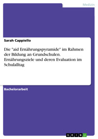 Die "aid Ernährungspyramide" im Rahmen der Bildung an Grundschulen. Ernährungsziele und deren Evaluation im Schulalltag - Sarah Cappiello - E-Book