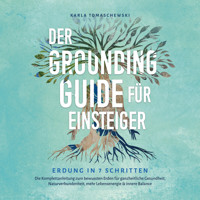 Der Grounding Guide für Einsteiger - Erdung in 7 Schritten: Die Komplettanleitung zum bewussten Erden für ganzheitliche Gesundheit, Naturverbundenheit, mehr Lebensenergie & innere Balance - Karla Tomaschewski - Hörbuch