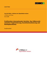 Proliferation internationaler Gerichte. Das Völkerrecht zwischen Fragmentierung, Konstitutionalisierung und Rechtspluralismus - Lucia Toma - E-Book