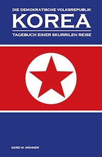 Die Demokratische Volksrepublik KOREA - Gerd W. Wähner - E-Book