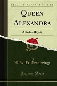 Queen Alexandra - W. R. H. Trowbridge - E-Book