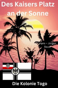 Des Kaisers Platz an der Sonne: die Kolonie Togo - Hans-Jürgen Bauer - E-Book
