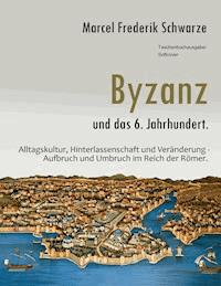 Byzanz und das 6. Jahrhundert. - Marcel Frederik Schwarze - E-Book