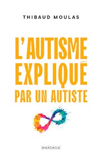 L'autisme expliqué par un autiste - Thibaud Moulas - E-Book