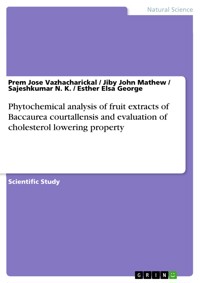 Phytochemical analysis of fruit extracts of Baccaurea courtallensis and evaluation of cholesterol lowering property - Prem Jose Vazhacharickal - E-Book
