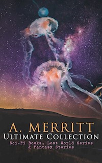 A. MERRITT Ultimate Collection: Sci-Fi Books, Lost World Series & Fantasy Stories - Abraham Merritt - E-Book