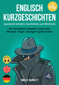 Englisch Kurzgeschichten 6. Klasse - Spannende Detektiv-Geschichten zum Miträtseln - inkl. Paralleltext, Vokabeln, Grammatik, Übungen, Fragen, Lösungen & gratis Audios - mit Lehrern entwickelt - Emelie Barrett - E-Book