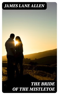 The Bride of the Mistletoe - James Lane Allen - E-Book